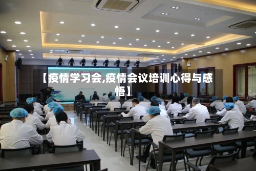 【疫情学习会,疫情会议培训心得与感悟】