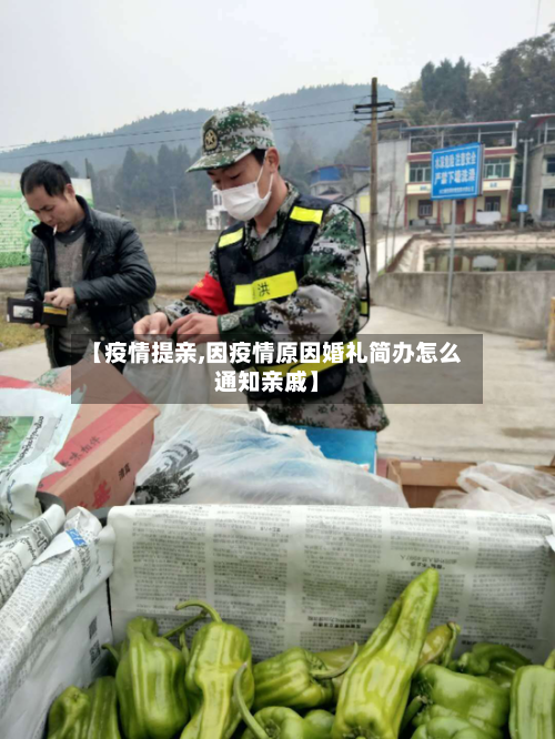 【疫情提亲,因疫情原因婚礼简办怎么通知亲戚】