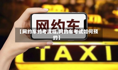 【网约车约考流程,网约车考试如何预约】