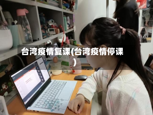台湾疫情复课(台湾疫情停课)