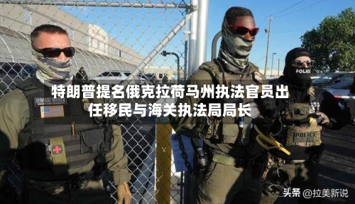 特朗普提名俄克拉荷马州执法官员出任移民与海关执法局局长