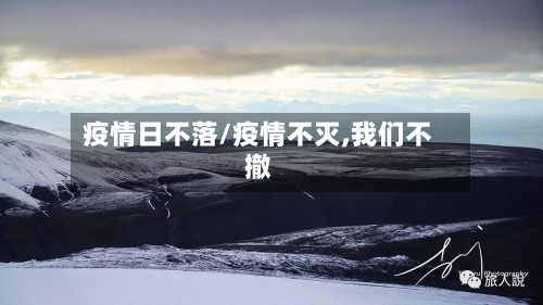 疫情日不落/疫情不灭,我们不撤