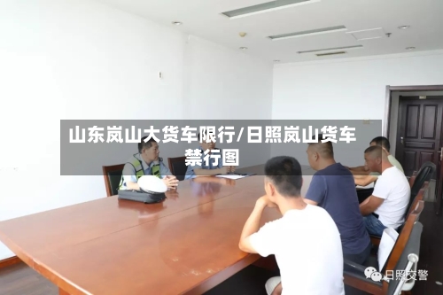 山东岚山大货车限行/日照岚山货车禁行图