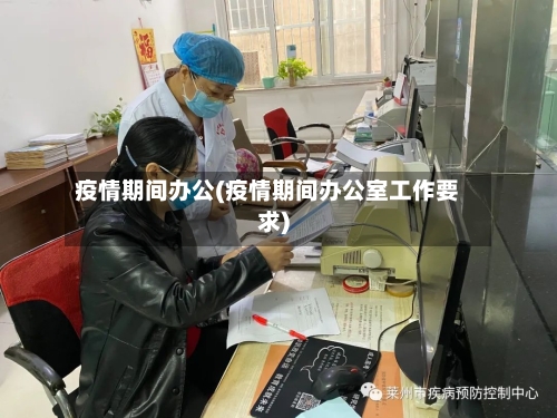 疫情期间办公(疫情期间办公室工作要求)