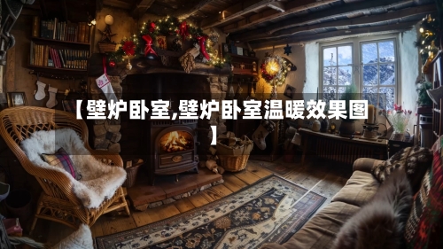 【壁炉卧室,壁炉卧室温暖效果图】