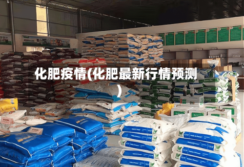 化肥疫情(化肥最新行情预测)