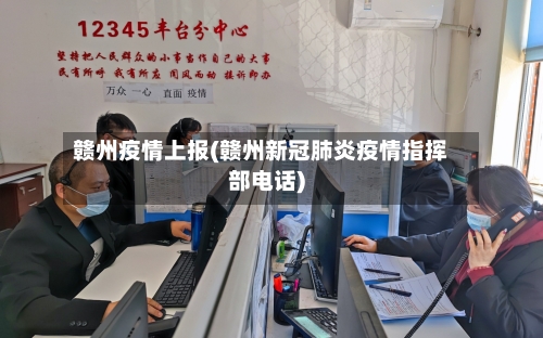 赣州疫情上报(赣州新冠肺炎疫情指挥部电话)
