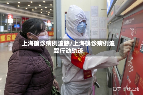 上海确诊病例追踪/上海确诊病例追踪行动轨迹
