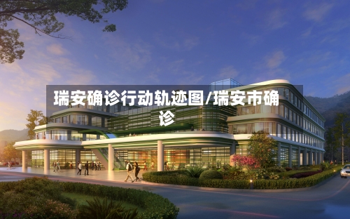 瑞安确诊行动轨迹图/瑞安市确诊
