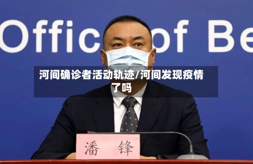 河间确诊者活动轨迹/河间发现疫情了吗