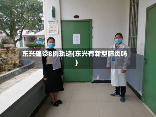 东兴确诊8例轨迹(东兴有新型肺炎吗)