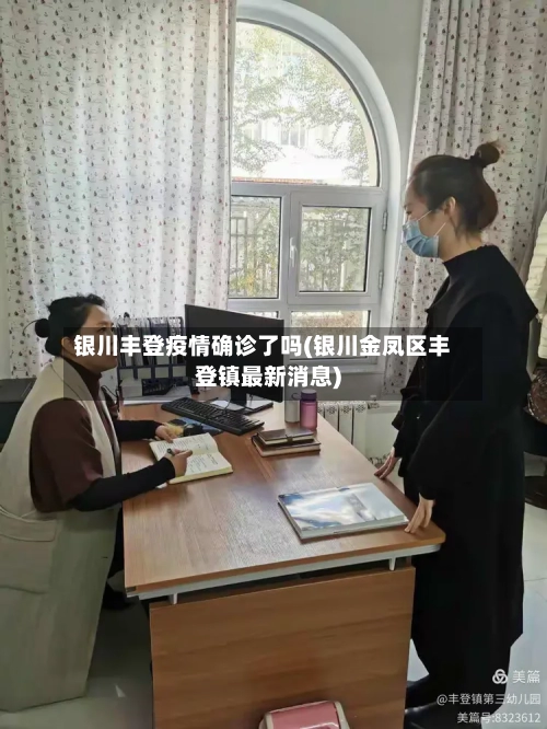 银川丰登疫情确诊了吗(银川金凤区丰登镇最新消息)