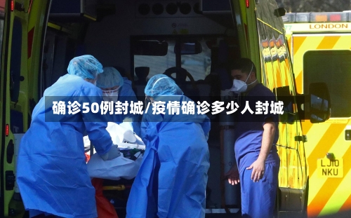 确诊50例封城/疫情确诊多少人封城