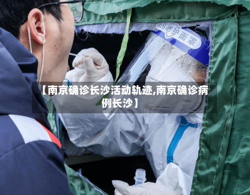 【南京确诊长沙活动轨迹,南京确诊病例长沙】