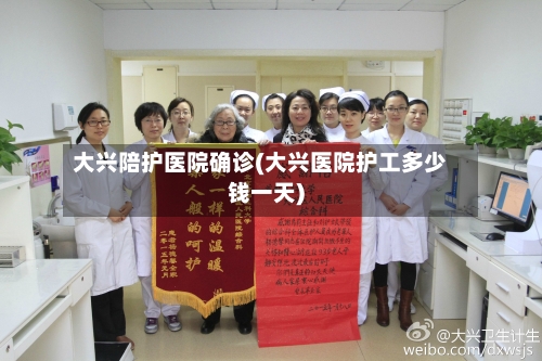 大兴陪护医院确诊(大兴医院护工多少钱一天)