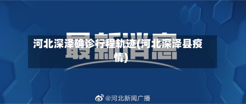 河北深泽确诊行程轨迹(河北深泽县疫情)