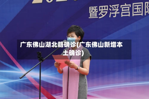 广东佛山湖北籍确诊(广东佛山新增本土确诊)