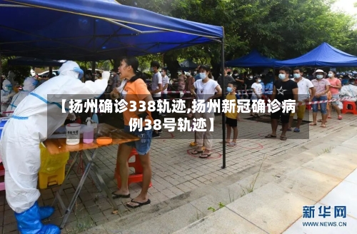 【扬州确诊338轨迹,扬州新冠确诊病例38号轨迹】