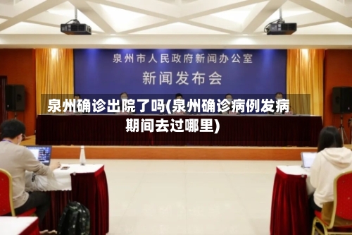 泉州确诊出院了吗(泉州确诊病例发病期间去过哪里)