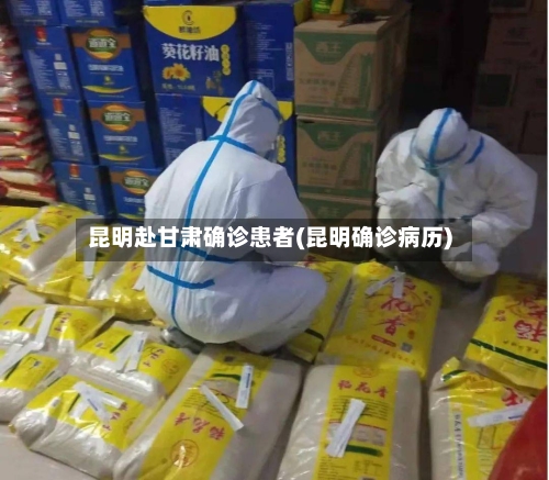 昆明赴甘肃确诊患者(昆明确诊病历)