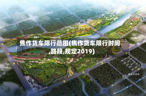 焦作货车限行范围(焦作货车限行时间,路段,规定2019)