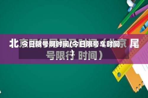 今日限号啊时间(今日限号车时间)