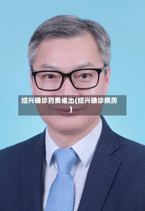 绍兴确诊药费谁出(绍兴确诊病历)