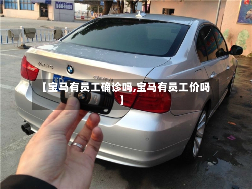 【宝马有员工确诊吗,宝马有员工价吗】