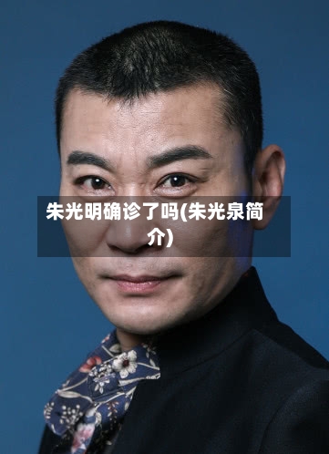 朱光明确诊了吗(朱光泉简介)