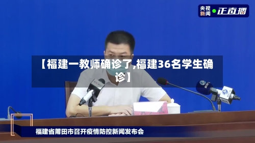 【福建一教师确诊了,福建36名学生确诊】