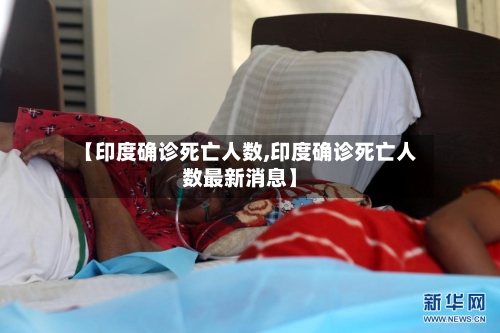 【印度确诊死亡人数,印度确诊死亡人数最新消息】