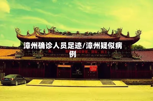 漳州确诊人员足迹/漳州疑似病例