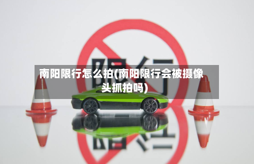 南阳限行怎么拍(南阳限行会被摄像头抓拍吗)