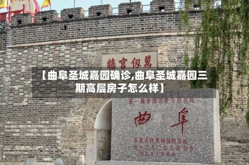 【曲阜圣城嘉园确诊,曲阜圣城嘉园三期高层房子怎么样】