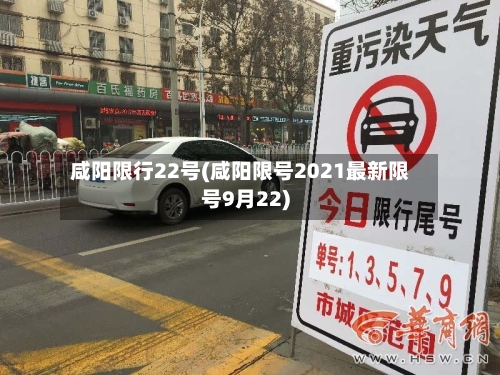咸阳限行22号(咸阳限号2021最新限号9月22)