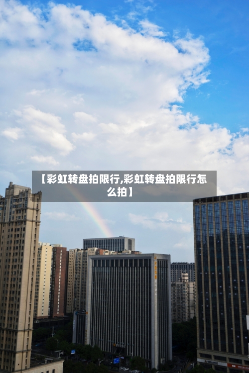 【彩虹转盘拍限行,彩虹转盘拍限行怎么拍】