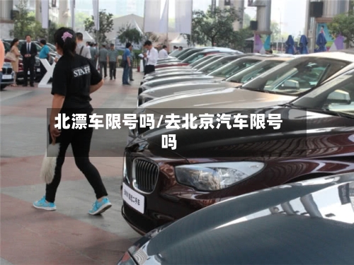 北漂车限号吗/去北京汽车限号吗