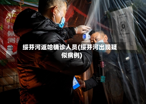 绥芬河返哈确诊人员(绥芬河出现疑似病例)