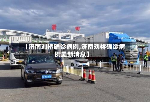 【济南刘桥确诊病例,济南刘桥确诊病例最新消息】