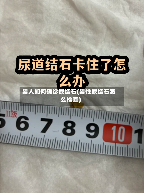 男人如何确诊尿结石(男性尿结石怎么检查)