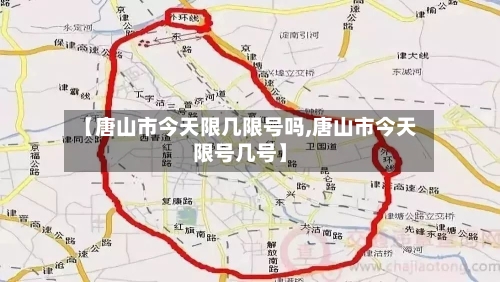 【唐山市今天限几限号吗,唐山市今天限号几号】