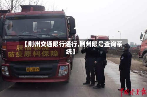 【荆州交通限行通行,荆州限号查询系统】