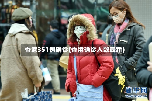 香港351例确诊(香港确诊人数最新)