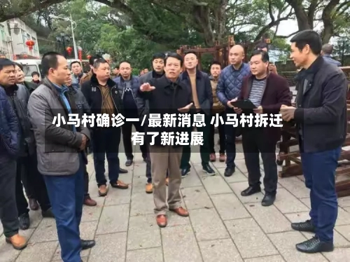 小马村确诊一/最新消息 小马村拆迁有了新进展