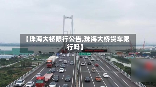 【珠海大桥限行公告,珠海大桥货车限行吗】