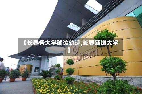 【长春各大学确诊轨迹,长春新增大学】