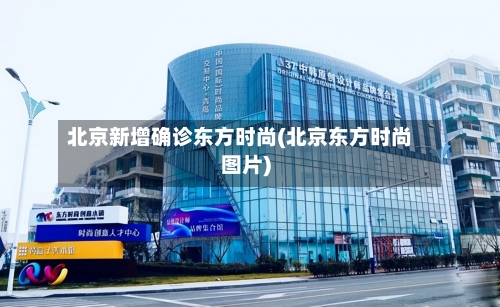 北京新增确诊东方时尚(北京东方时尚图片)