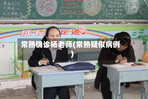 常熟确诊杨老师(常熟疑似病例)