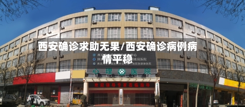 西安确诊求助无果/西安确诊病例病情平稳
