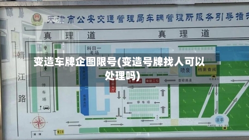 变造车牌企图限号(变造号牌找人可以处理吗)